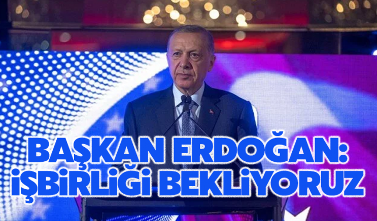 Başkan Erdoğan:İşbirliği Bekliyoruz