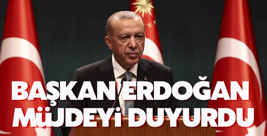 Başkan Erdoğan müjdeyi duyurdu!