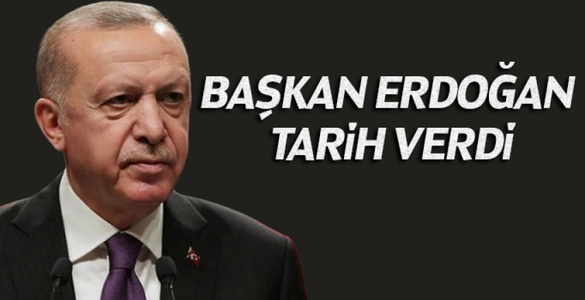 Başkan Erdoğan tarih verdi