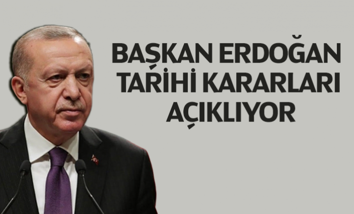 Başkan Erdoğan tarihi kararları açıklıyor