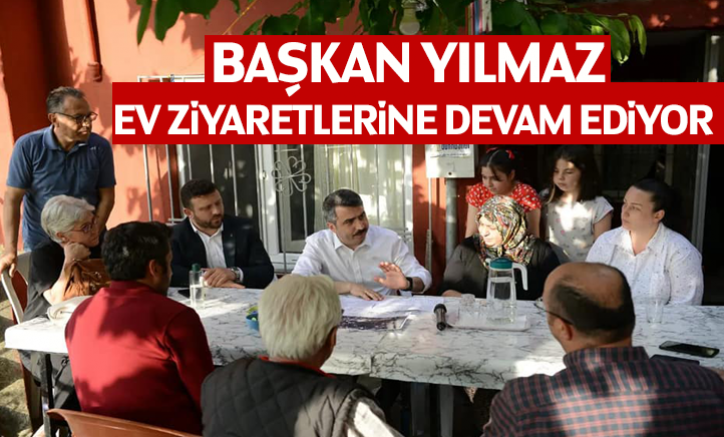 Başkan Yılmaz Ev Ziyaretlerine Devam Ediyor