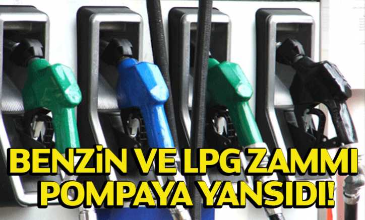 Benzin ve LPG zammı pompaya yansıdı!