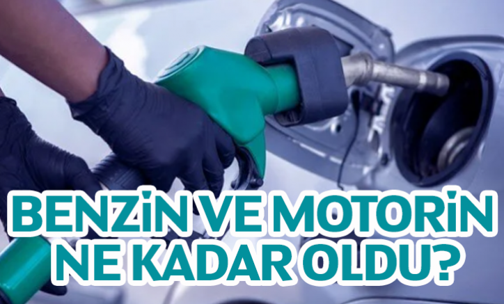 Benzin ve motorin ne kadar oldu?