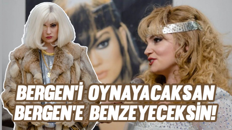 Bergen'i oynayacaksan Bergen'e benzeyeceksin!