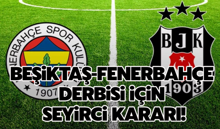 Beşiktaş-Fenerbahçe derbisi için seyirci kararı!