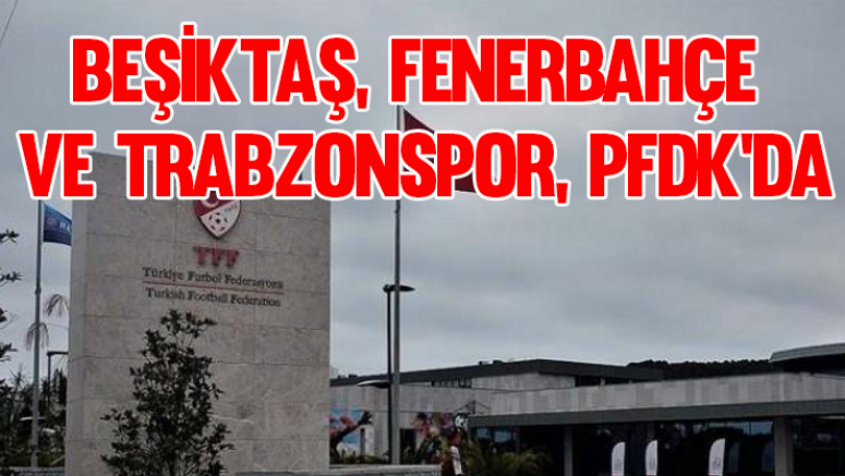 Beşiktaş, Fenerbahçe ve Trabzonspor, PFDK'da