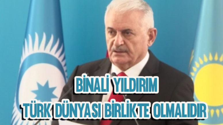 Binali Yıldırım: “Zorlukların üstesinden gelmenin tek yolu Türk dünyasının birlikte hareket etmesidir”