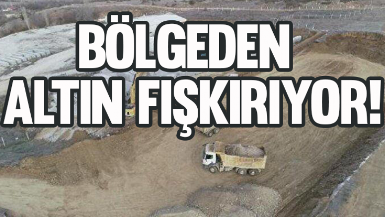 Bölgeden altın fışkırıyor!