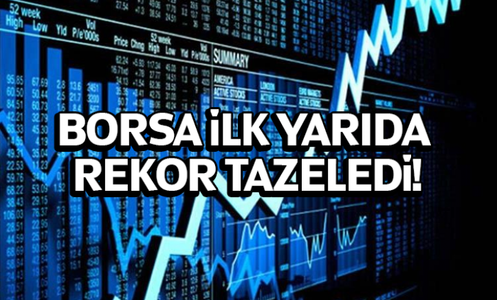 Borsa ilk yarıda rekor tazeledi