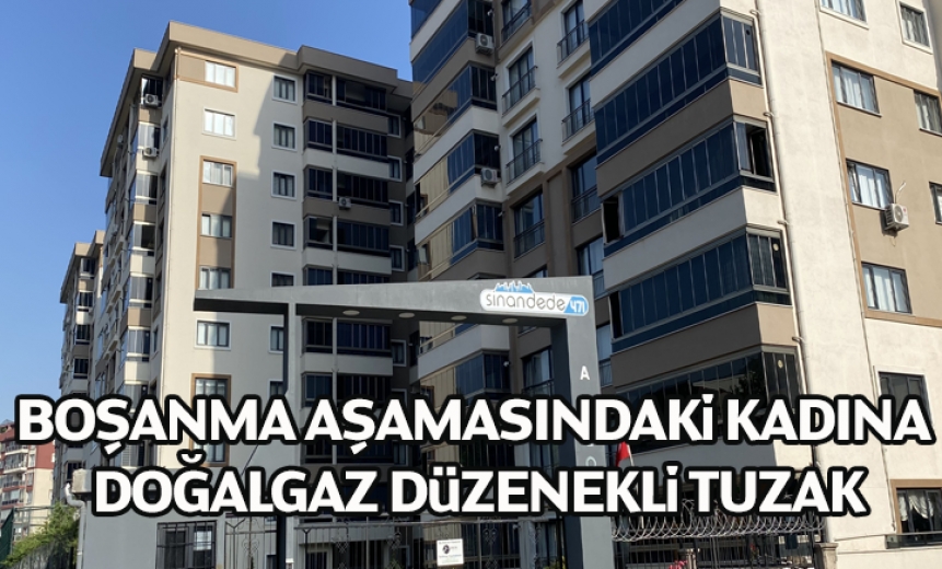 Boşanma Aşamasındaki Kadına Doğalgaz Düzenekli Tuzak