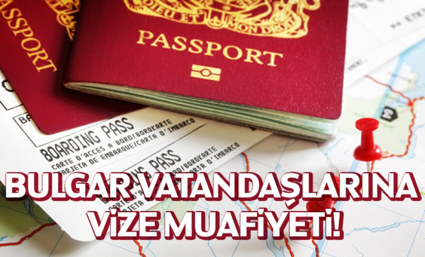 Bulgaristan Vatandaşlarına Vize Muafiyeti!
