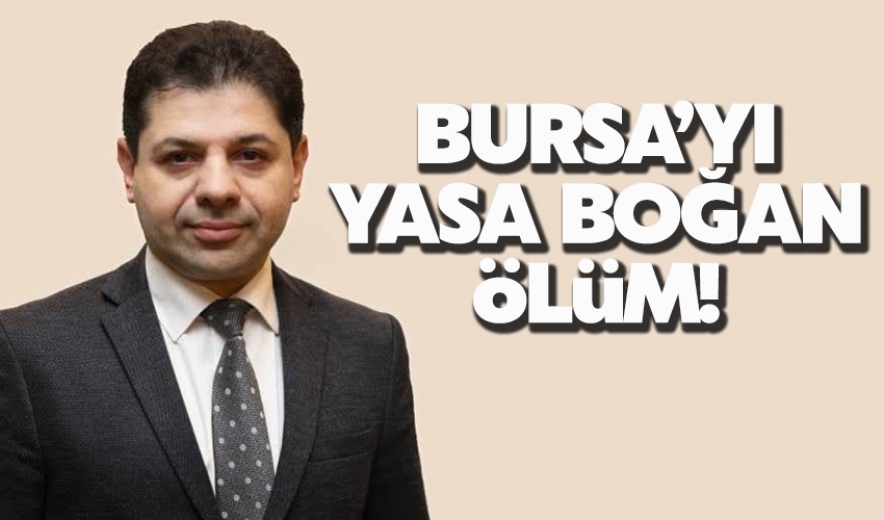 Bursa Büyükşehir Belediyesini Yasa Boğan Ölüm