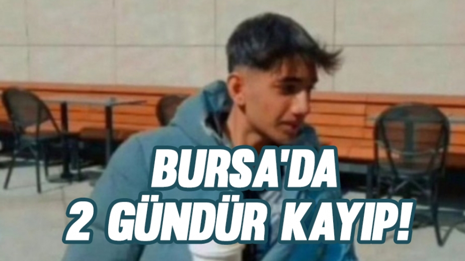 Bursa'da 17 Yaşındaki Çocuk 2 Gündür Kayıp