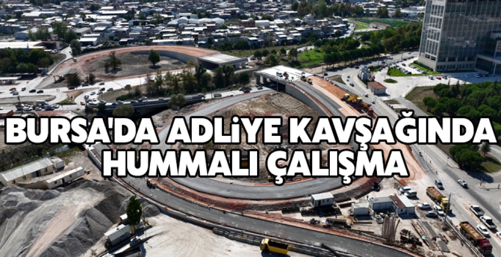 Bursa'da Adliye Kavşağında Hummalı Çalışma