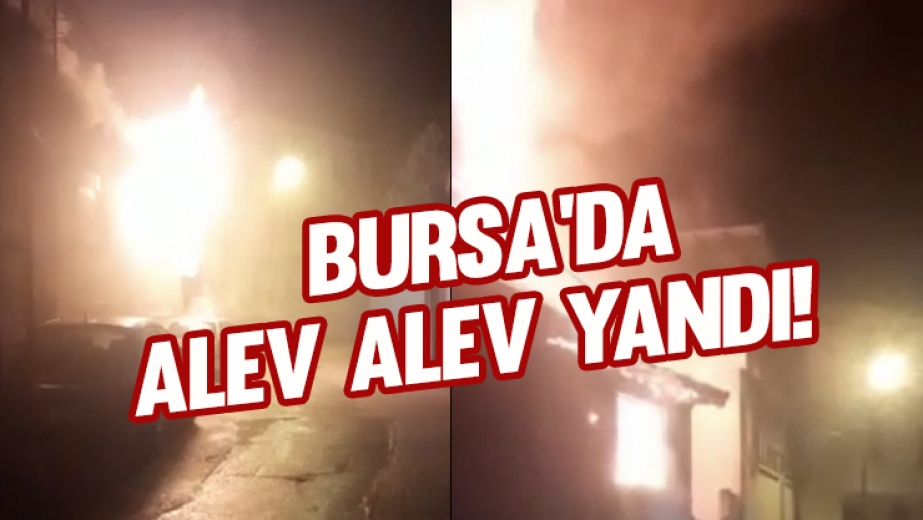 Bursa'da Alev Alev Yandı!