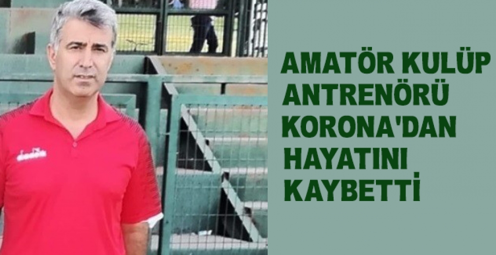 Bursa'da Amatör Kulüp Antrenörü Koronadan Hayatını Kaybetti
