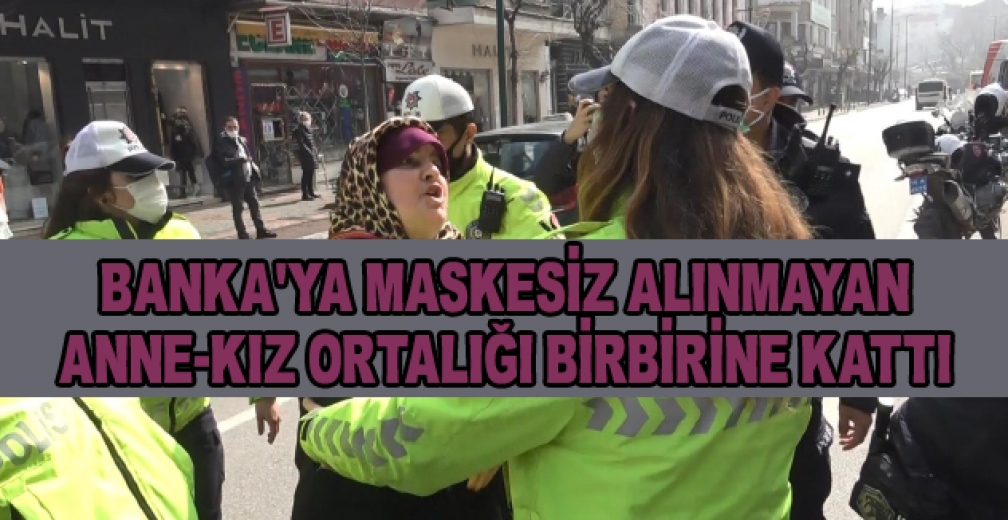Bursa'da Bankaya Maskesiz Alınmayan Anne-Kız Ortalığı Birbirine Kattı