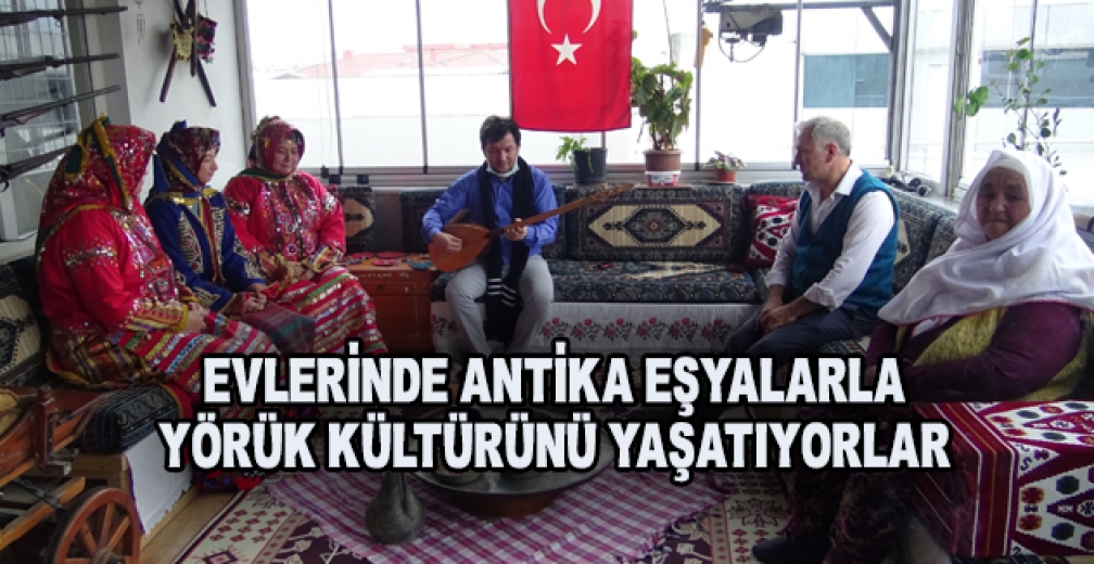 Bursa'da Evlerinde Biriktirdikleri Antika Eşyalarla Yörük Kültürünü Yaşatıyorlar