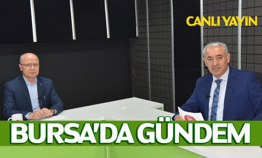 Bursa'da Gündem Canlı Yayın