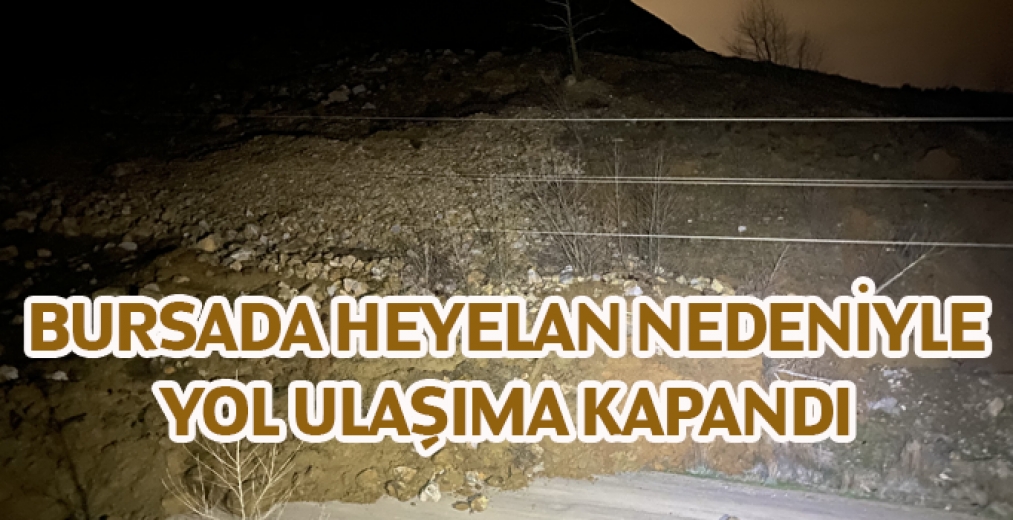 Bursa'da Heyelan Nedeniyle Yol Ulaşıma Kapandı