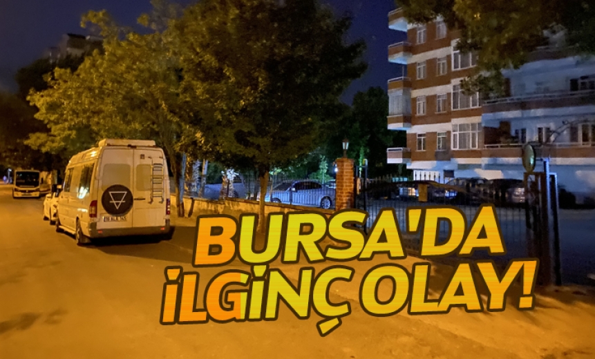Bursa'da İlginç Olay!