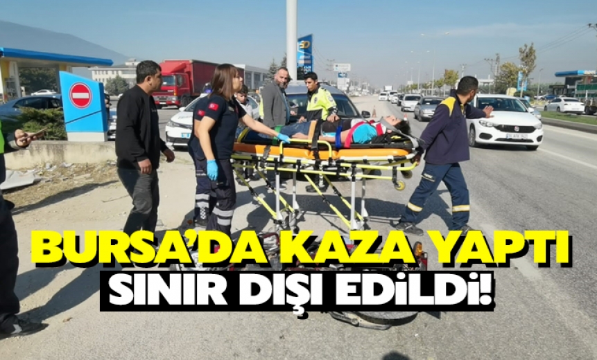 Bursa'da Kaza Yaptı, Sınır Dışı Edildi