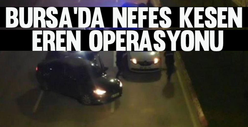 Bursa'da Nefes Kesen Eren Operasyonu