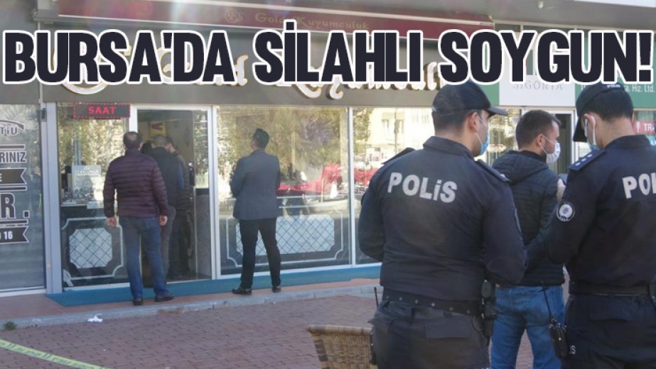 Bursa'da silahlı kuyumcu soygunu