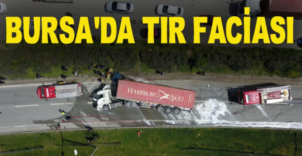 Bursa'da Tır Faciası