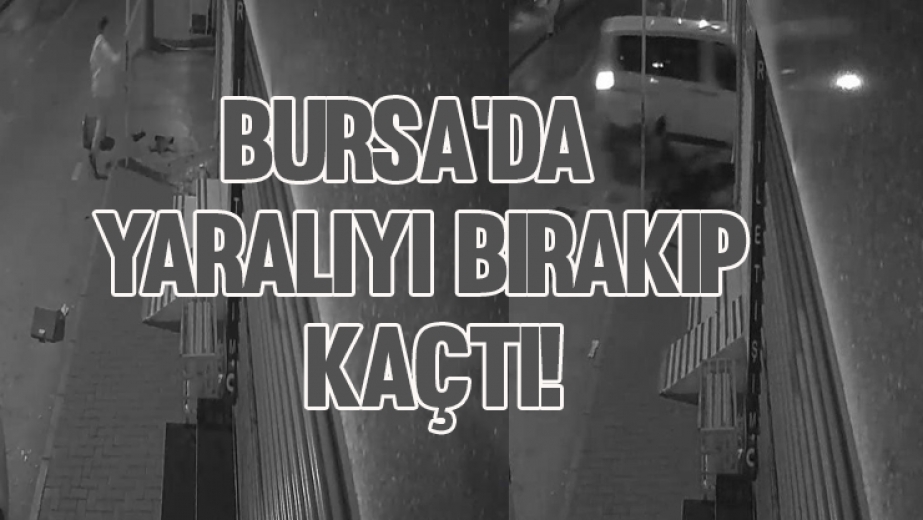 Bursa'da Yaralıyı Bırakıp Kaçtı!