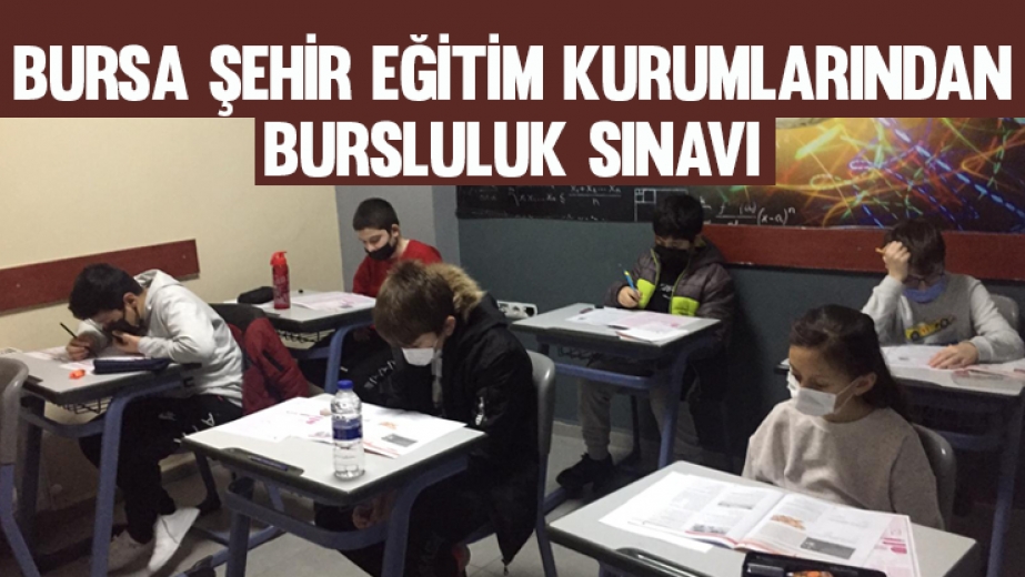 Bursa Şehir Eğitim Kurumları'ndan Bursluluk Sınavı