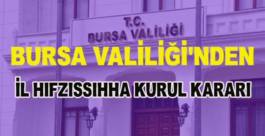 Bursa Valiliği'nden İl Hıfzıssıhha Kurulu Kararı Açıklaması