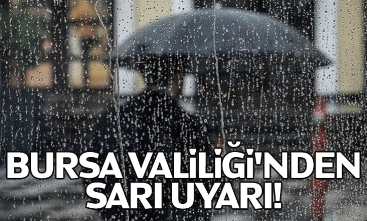 Bursa Valiliği'nden sarı uyarı!