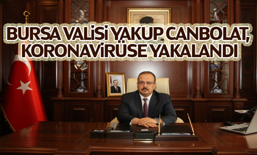 Bursa Valisi Yakup Canbolat, Koronavirüse Yakalandı