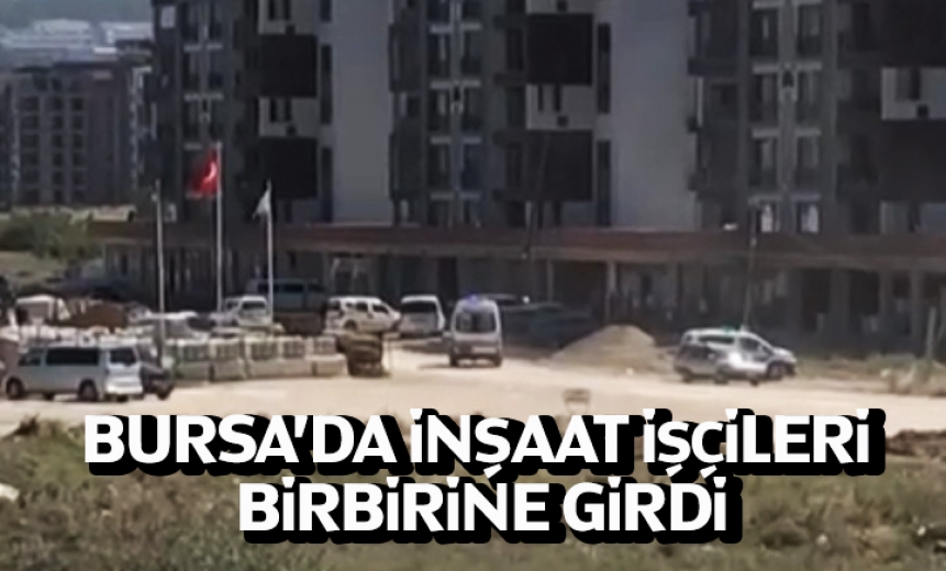 Bursada İnşaat İşçileri Birbirine Girdi