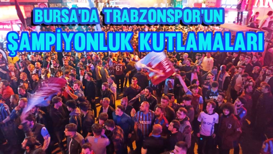 Bursada Trabzonsporun Şampiyonluğu Coşkuyla Kutlandı