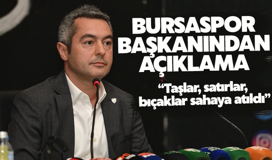 Bursaspor Başkanı Ömer Furkan Banaz: “Taşlar, Satırlar, Bıçaklar Sahaya Atıldı”