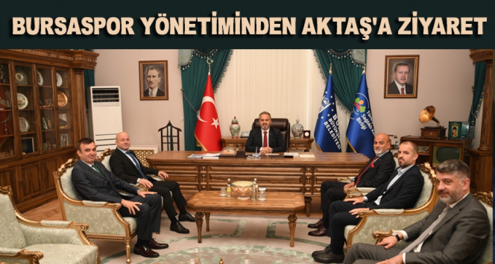 Bursaspor Yönetimi Büyükşehir Belediye Başkanı Alinur Aktaşı Ziyaret Etti