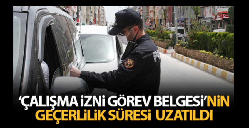 'Çalışma İzni Görev Belgesi' Formunun Geçerlilik Süresi Uzatıldı