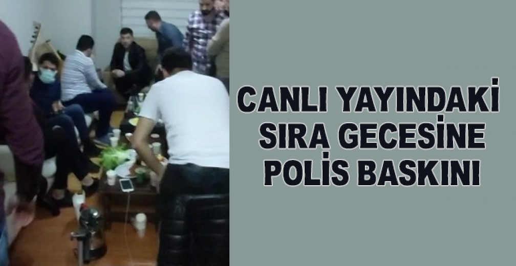 Canlı Yayındaki Sıra Gecesine Polis Baskını