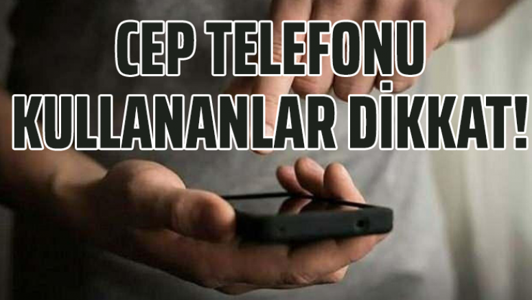 Cep telefonu kullananlar dikkat!