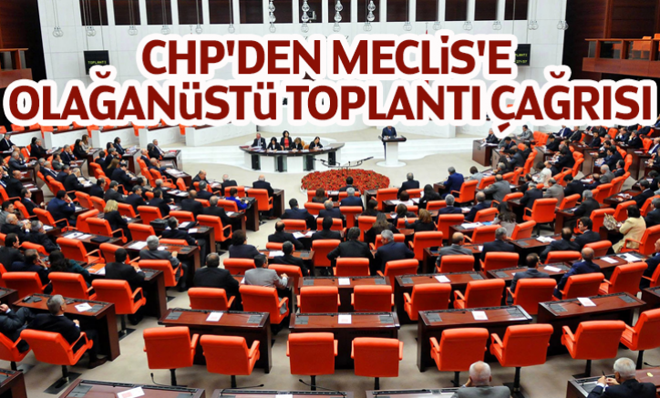 CHP'den Meclis'e olağanüstü toplantı çağrısı