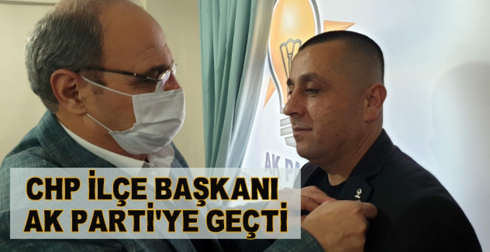 CHP İlçe Başkanı Ak Parti'ye Geçti