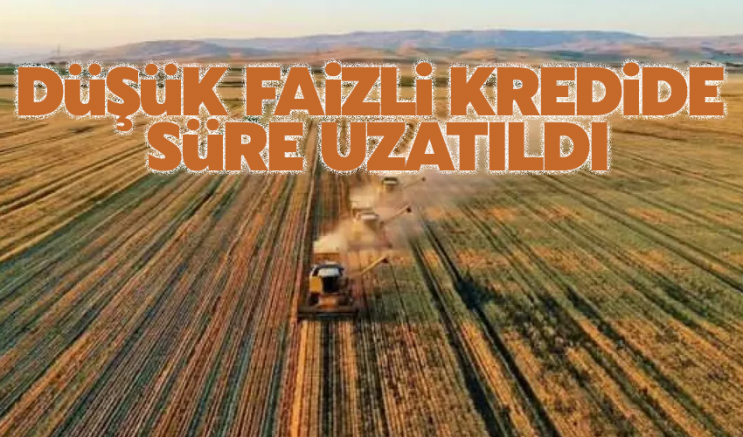 Çiftçilere düşük faizli kredide süre uzatıldı