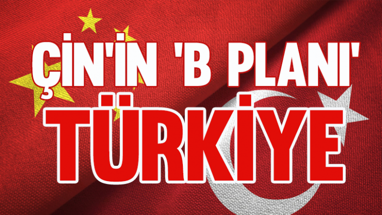 Çin'in 'B planı' Türkiye