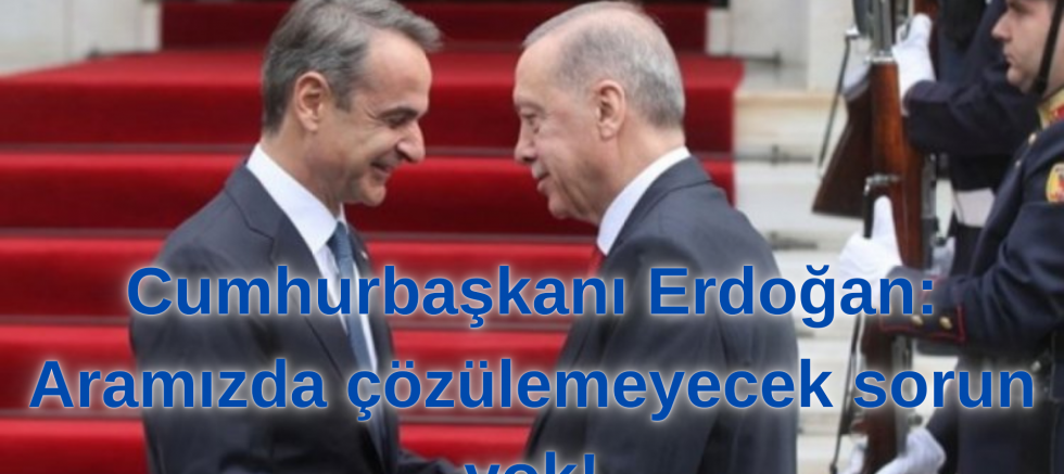 Cumhurbaşkanı Erdoğan: Aramızda çözülemeyecek sorun yok!