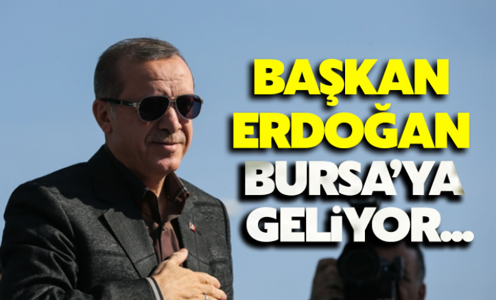 Cumhurbaşkanı Erdoğan Bursa'ya geliyor