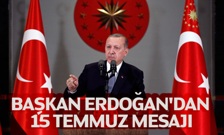 Cumhurbaşkanı Erdoğan'dan 15 Temmuz mesajı