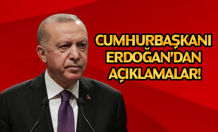 Cumhurbaşkanı Erdoğan'dan Açıklamalar!