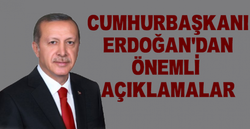 Cumhurbaşkanı Erdoğan'dan Önemli Açıklamalar!